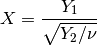 X = { Y_1 \over \sqrt{Y_2 / \nu} }